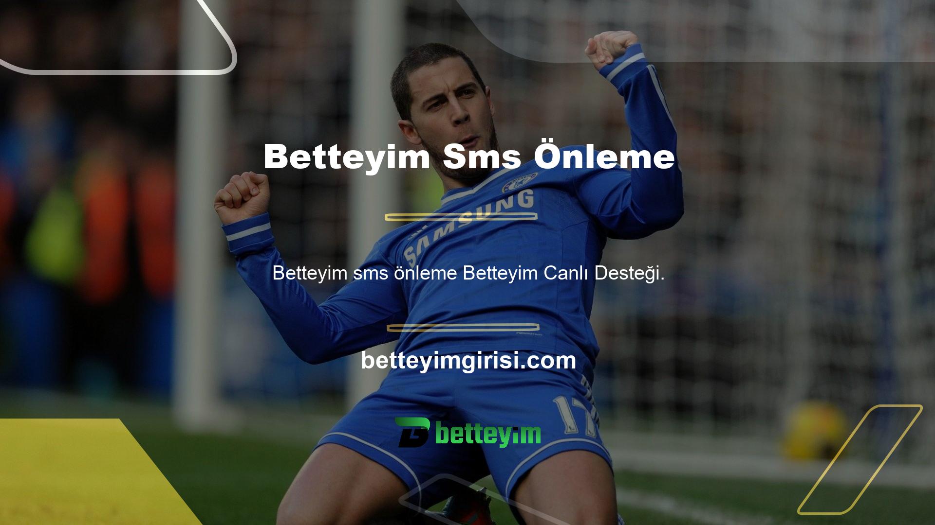 SMS önleme prosedürlerinden geçmek için Betteyim Canlı Sohbet Programını kullanabilirsiniz, ancak genellikle sorunsuz süreç hakkında çok az şikayet alırlar ve üyeleri memnun etmeye çalışırlar